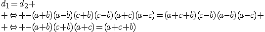 3$d_1=d_2
 \\ \Leftright -(a+b)(a-b)(c+b)(c-b)(a+c)(a-c)=(a+c+b)(c-b)(a-b)(a-c)
 \\ \Leftright -(a+b)(c+b)(a+c)=(a+c+b)