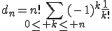 3$d_n=n!\Bigsum_{0\le k\le n}(-1)^{k}\frac{1}{k!}