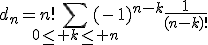 3$d_n=n!\Bigsum_{0\le k\le n}(-1)^{n-k}\frac{1}{(n-k)!}