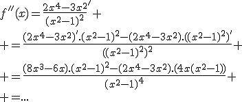 3$f''(x)=\frac{2x^4-3x^2}{(x^2-1)^2}'
 \\ =\frac{(2x^4-3x^2)'.(x^2-1)^2-(2x^4-3x^2).((x^2-1)^2)'}{((x^2-1)^2)^2}
 \\ =\frac{(8x^3-6x).(x^2-1)^2-(2x^4-3x^2).(4x(x^2-1))}{(x^2-1)^4}
 \\ =...