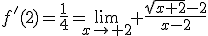 3$f'(2)=\frac{1}{4}=\lim_{x\to 2} \frac{\sqrt{x+2}-2}{x-2}