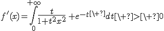 3$f'(x)=\Bigint_0^{+\infty}{4$\fr{t}{1+t^2x^2}}\, e^{-t}^\ dt\ >\ 0