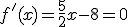 3$f'(x)=\frac{5}{2}x-8=0