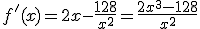 3$f'(x)=2x-\frac{128}{x^2}=\frac{2x^3-128}{x^2}