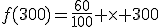 3$f(300)=\frac{60}{100} \times 300