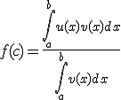 3$f(c)=\frac{\Bigint_a^bu(x)v(x)dx}{\Bigint_a^bv(x)dx}