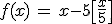 3$f(x)\, = \, x-5\[\fr{x}{5}\]