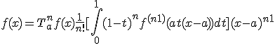 3$f(x) = T^n_af(x)+\frac{1}{n!}[\Bigint_0^1 (1-t)^n f^{(n+1)}(a+t(x-a))dt](x-a)^{n+1}