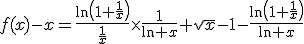 3$f(x)-x=\frac{\ln\left(1+\frac{1}{x}\right)}{\frac{1}{x}}\times\frac{1}{\ln x}+\sqrt{x}-1-\frac{\ln\left(1+\frac{1}{x}\right)}{\ln x}