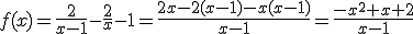 3$f(x)=\frac{2}{x-1}-\frac{2}{x}-1=\frac{2x-2(x-1)-x(x-1)}{x-1}=\frac{-x^{2}+x+2}{x-1}