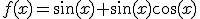 3$f(x)=\sin(x)+\sin(x)\cos(x)