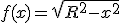 3$f(x)=\sqrt{R^2-x^2}