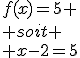 3$f(x)=5
 \\ soit
 \\ x-2=5