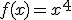 3$f(x)=x^4