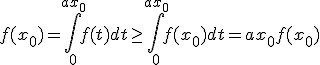 3$f(x_0)=\Bigint_0^{ax_0}f(t)dt\ge\Bigint_0^{ax_0}f(x_0)dt=ax_0f(x_0)
