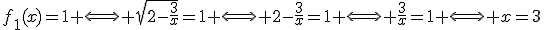 3$f_1(x)=1 \Longleftrightarrow \sqrt{2-\frac{3}{x}}=1 \Longleftrightarrow 2-\frac{3}{x}=1 \Longleftrightarrow \frac{3}{x}=1 \Longleftrightarrow x=3