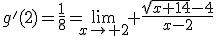3$g'(2)=\frac{1}{8}=\lim_{x\to 2} \frac{\sqrt{x+14}-4}{x-2}