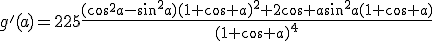 3$g'(a)=225\frac{(\cos^2a-\sin^2a)(1+\cos a)^2+2\cos a\sin^2a(1+\cos a)}{(1+\cos a)^4}