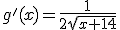 3$g'(x)=\frac{1}{2\sqrt{x+14}}