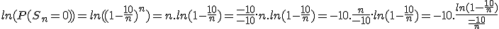 3$ln(P(S_n=0))=ln((1-\frac{10}{n})^n)=n.ln(1-\frac{10}{n})=\frac{-10}{-10}.n.ln(1-\frac{10}{n})=-10.\frac{n}{-10}.ln(1-\frac{10}{n})=-10.\frac{ln(1-\frac{10}{n})}{\frac{-10}{n}}