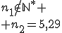 3$n_1\notin\mathbb{N}^*
 \\ n_2=5,29