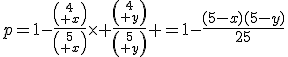 3$p=1-\frac{4\choose x}{5\choose x}\times \frac{4\choose y}{5\choose y} =1-\frac{(5-x)(5-y)}{25}