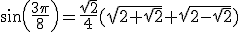 3$sin(\frac{3\pi}{8})=\frac{\sqrt{2}}{4}(\sqrt{2+\sqrt{2}}+\sqrt{2-\sqrt{2}})