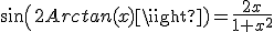3$sin(2Arctan(x))=\frac{2x}{1+x^2}