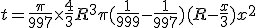 3$t = \frac{\pi}{997} \times \frac{4}{3}R^3 + \pi (\frac{1}{999} - \frac{1}{997}) (R - \frac{x}{3}) x^2