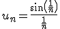 3$u_n=\fr{\sin\(\fr{1}{n}\)}{\fr{1}{n}