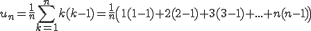 3$u_n=\frac{1}{n}\Bigsum_{k=1}^nk(k-1)=\frac{1}{n}\left(1(1-1)+2(2-1)+3(3-1)+...+n(n-1)\right)