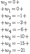 3$w_0=0
 \\ w_1=0
 \\ w_2=-1
 \\ w_3=-3
 \\ w_4=-6
 \\ w_5=-10
 \\ w_6=-15
 \\ w_7=-21