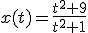 3$x(t)=\frac{t^2+9}{t^2+1}