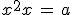 3$x^2+x\, = \, a