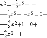 3$x^2=-\frac{1}{3}x^2+1 \\ -\frac{1}{3}x^2+1-x^2=0 \\ -\frac{4}{3}x^2+1=0 \\ \frac{4}{3}x^2=1