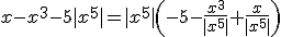 3$x-x^3-5|x^5|=|x^5|\(-5-\fr{x^3}{|x^5|}+\fr{x}{|x^5|}\)