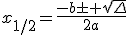 3$x_{1/2}=\fr{-b\pm \sqrt{\Delta}}{2a}
