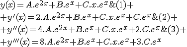 3$y(x)=A.e^{2x}+B.e^{x}+C.x.e^x\;\;\;\;\rm{(1)}
 \\ y'(x)=2.A.e^{2x}+B.e^{x}+C.x.e^x+C.e^x\;\;\;\;\rm{(2)}
 \\ y''(x)=4.A.e^{2x}+B.e^x+C.x.e^x+2.C.e^x\;\;\;\;\rm{(3)}
 \\ y'''(x)=8.A.e^{2x}+B.e^x+C.x.e^x+3.C.e^x\;\;\;\;\rm{(4)}