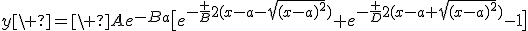 3$y\ =\ Ae^{-Ba}\big[e^{-\frac B2(x-a-\sqrt{(x-a)^2})}+e^{-\frac D2(x-a+\sqrt{(x-a)^2})}-1\big]