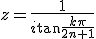 3$z=\frac{1}{i\tan\frac{k\pi}{2n+1}}