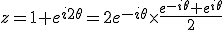 3$z=1+e^{i2\theta}=2e^{-i\theta}\times\frac{e^{-i\theta}+e^{i\theta}}{2}