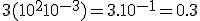 3(10^210^{-3})=3.10^{-1}=0.3