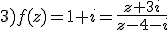 3)f(z)=1+i=\fr{z+3i}{z-4-i}
