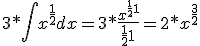 3*\int x^{\frac{1}{2}}dx = 3*\frac{x^{\frac{1}{2}+1}}{\frac{1}{2}+1}= 2*x^{\frac{3}{2}}