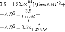 3,5=1,225\times\frac{M}{t}\timesAB^2
 \\ AB^2=\frac{3,5}{\frac{1,225M}{t}}
 \\ AB^2=3,5\times{\frac{t}{1,225M}}