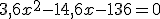 3,6x^2-14,6x-136=0