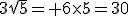 3\sqrt{5}= 6\times5=30