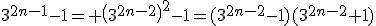 3^{2{n-1}}-1= \(3^{2{n-2}}\)^2-1=(3^{2{n-2}}-1)(3^{2{n-2}}+1)