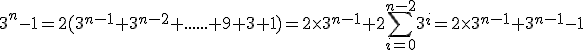3^n-1=2(3^{n-1}+3^{n-2}+......+9+3+1)=2\time3^{n-1}+2\sum_{i=0}^{n-2}3^i=2\time3^{n-1}+3^{n-1}-1