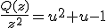 3 $\frac{Q(z)}{z^2}=u^2+u-1